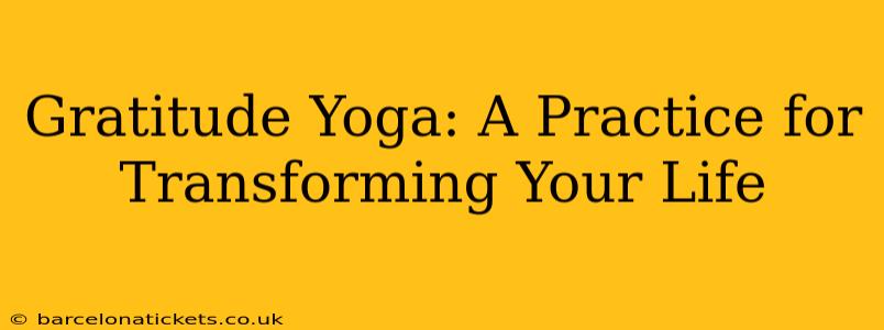 Gratitude Yoga: A Practice for Transforming Your Life
