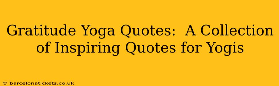 Gratitude Yoga Quotes:  A Collection of Inspiring Quotes for Yogis