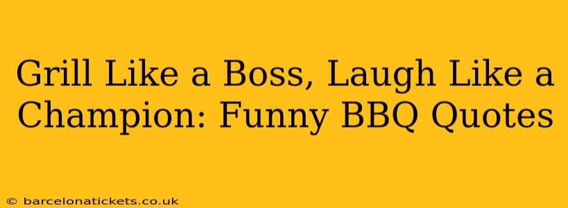 Grill Like a Boss, Laugh Like a Champion: Funny BBQ Quotes