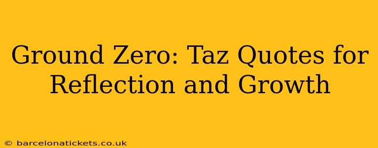 Ground Zero: Taz Quotes for Reflection and Growth