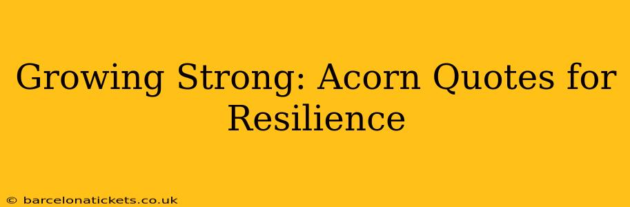 Growing Strong: Acorn Quotes for Resilience