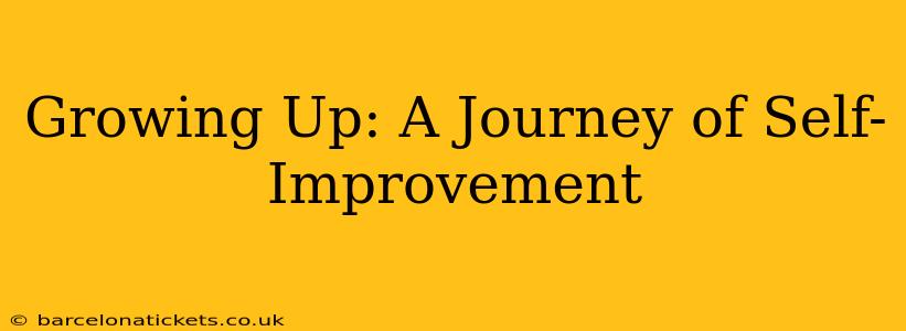 Growing Up: A Journey of Self-Improvement