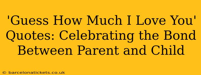 'Guess How Much I Love You' Quotes: Celebrating the Bond Between Parent and Child