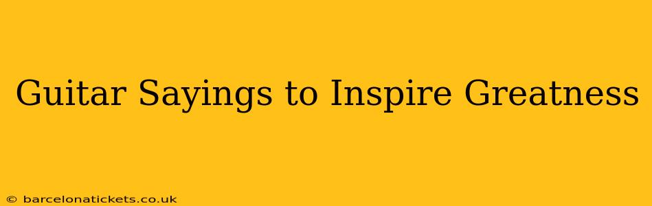 Guitar Sayings to Inspire Greatness