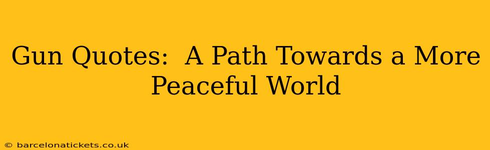 Gun Quotes:  A Path Towards a More Peaceful World