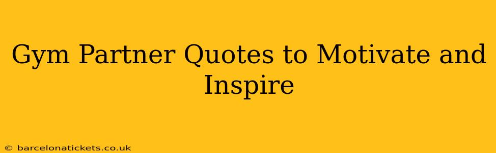 Gym Partner Quotes to Motivate and Inspire