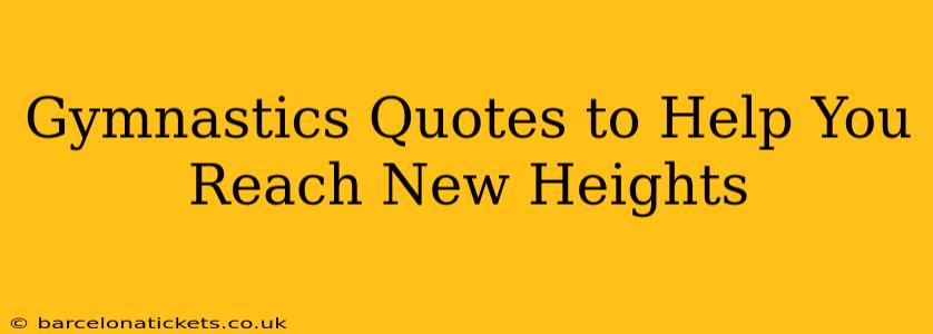 Gymnastics Quotes to Help You Reach New Heights
