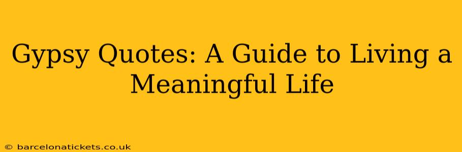 Gypsy Quotes: A Guide to Living a Meaningful Life