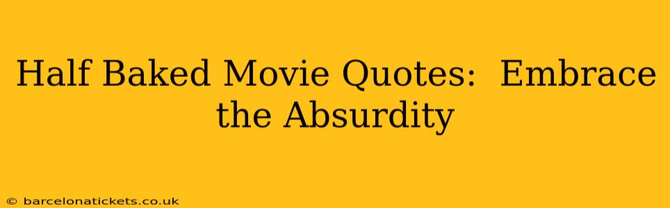 Half Baked Movie Quotes:  Embrace the Absurdity