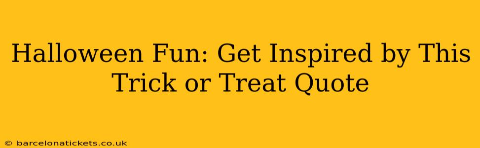 Halloween Fun: Get Inspired by This Trick or Treat Quote
