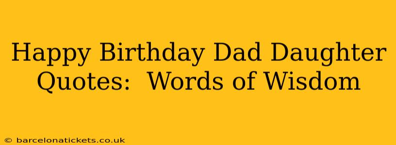 Happy Birthday Dad Daughter Quotes:  Words of Wisdom