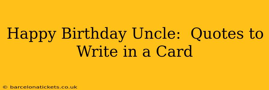 Happy Birthday Uncle:  Quotes to Write in a Card