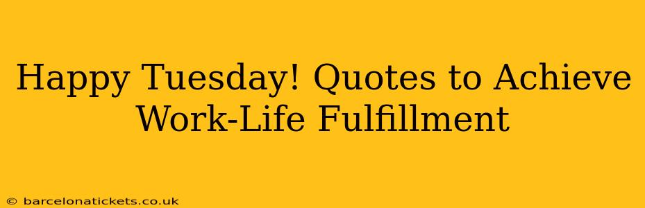 Happy Tuesday! Quotes to Achieve Work-Life Fulfillment