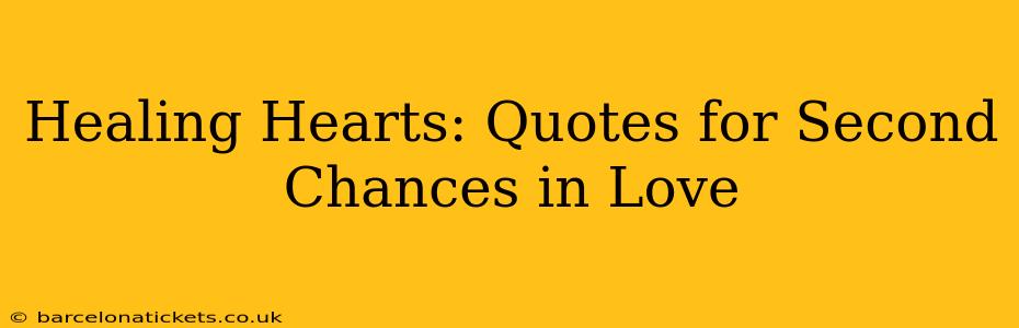 Healing Hearts: Quotes for Second Chances in Love