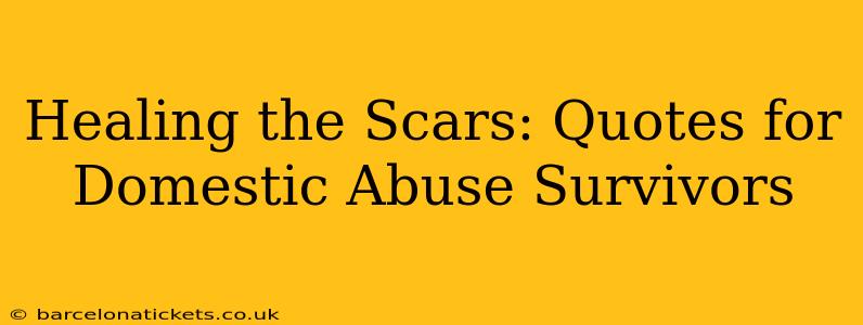 Healing the Scars: Quotes for Domestic Abuse Survivors