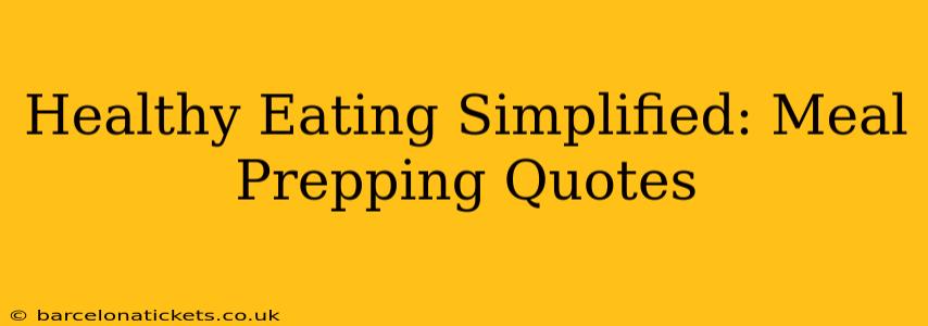 Healthy Eating Simplified: Meal Prepping Quotes