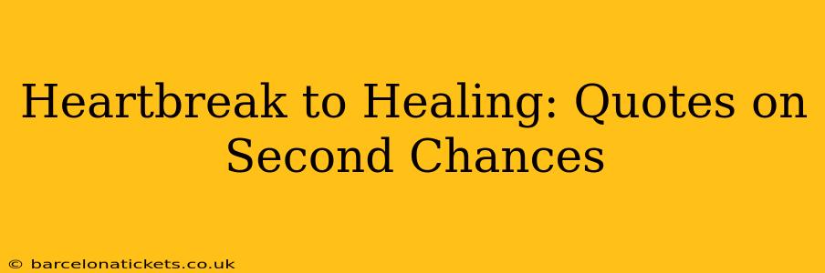 Heartbreak to Healing: Quotes on Second Chances
