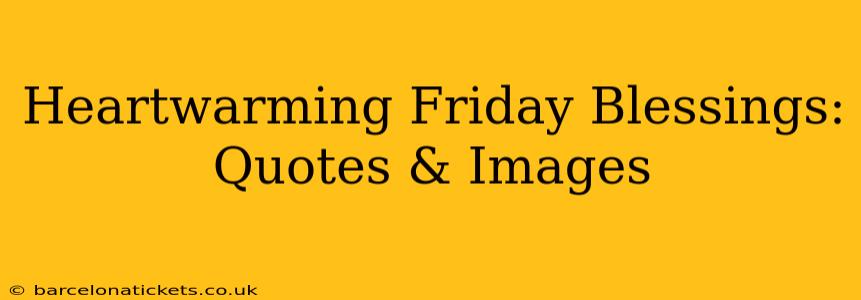 Heartwarming Friday Blessings: Quotes & Images