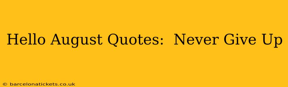 Hello August Quotes:  Never Give Up