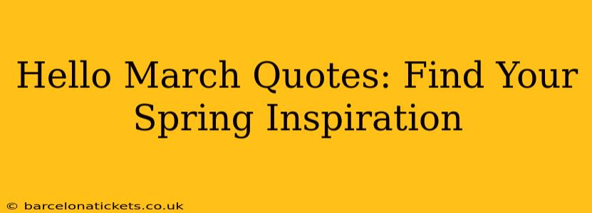 Hello March Quotes: Find Your Spring Inspiration
