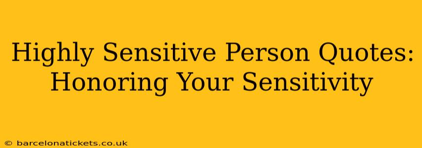 Highly Sensitive Person Quotes:  Honoring Your Sensitivity