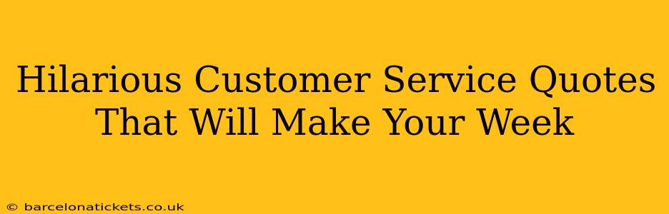 Hilarious Customer Service Quotes That Will Make Your Week