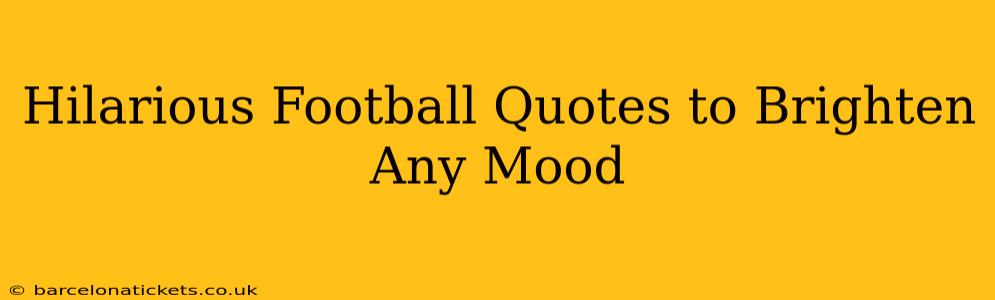 Hilarious Football Quotes to Brighten Any Mood