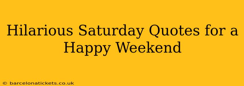 Hilarious Saturday Quotes for a Happy Weekend