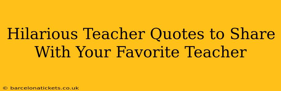 Hilarious Teacher Quotes to Share With Your Favorite Teacher