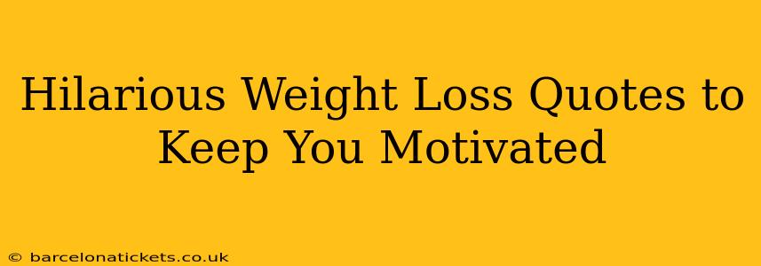Hilarious Weight Loss Quotes to Keep You Motivated