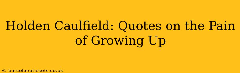 Holden Caulfield: Quotes on the Pain of Growing Up