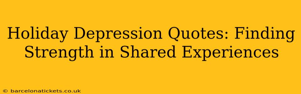 Holiday Depression Quotes: Finding Strength in Shared Experiences