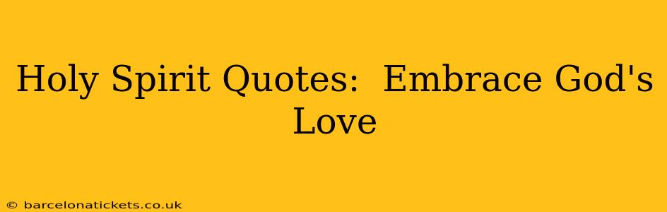 Holy Spirit Quotes:  Embrace God's Love