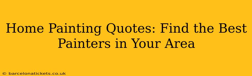 Home Painting Quotes: Find the Best Painters in Your Area