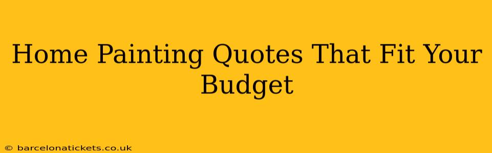Home Painting Quotes That Fit Your Budget