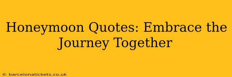 Honeymoon Quotes: Embrace the Journey Together