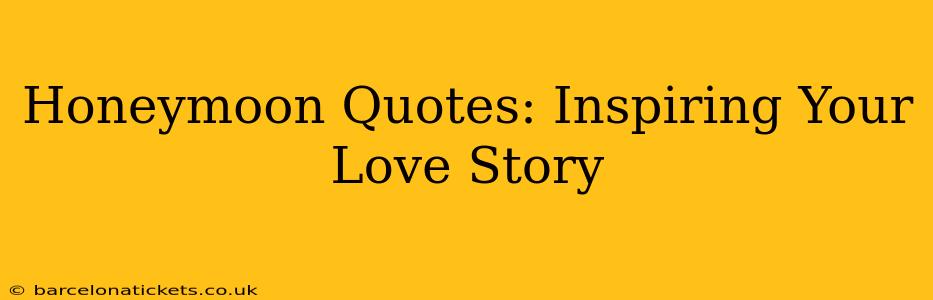 Honeymoon Quotes: Inspiring Your Love Story