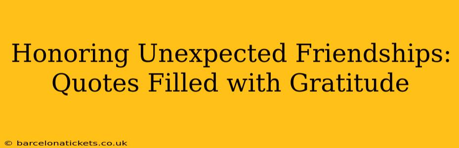 Honoring Unexpected Friendships: Quotes Filled with Gratitude