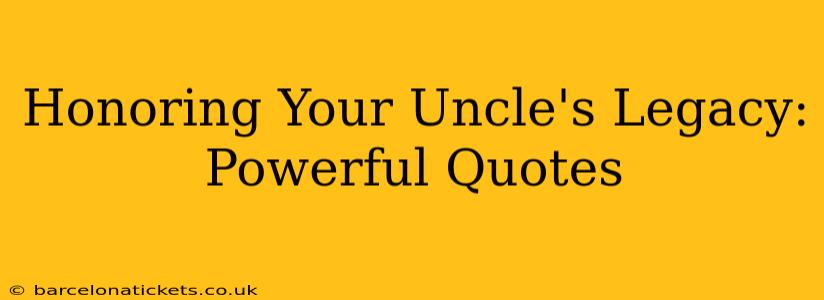 Honoring Your Uncle's Legacy:  Powerful Quotes