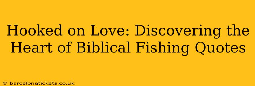 Hooked on Love: Discovering the Heart of Biblical Fishing Quotes