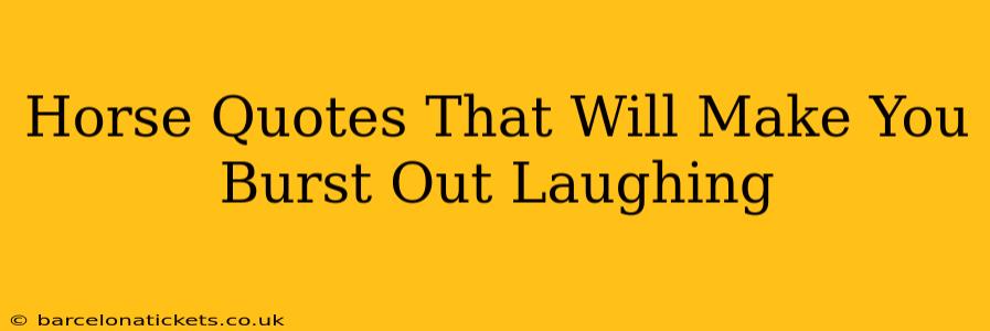 Horse Quotes That Will Make You Burst Out Laughing