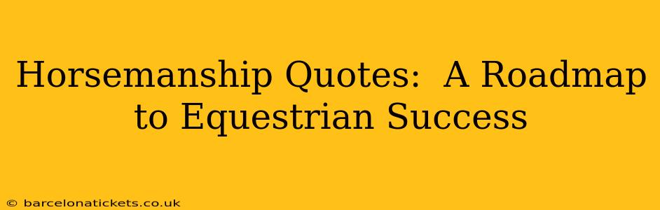 Horsemanship Quotes:  A Roadmap to Equestrian Success