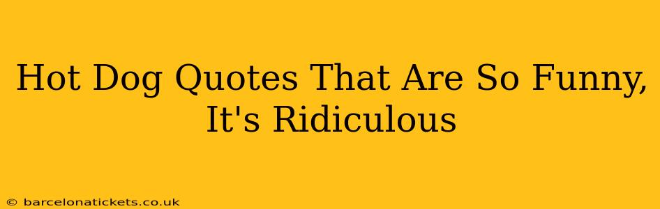Hot Dog Quotes That Are So Funny, It's Ridiculous