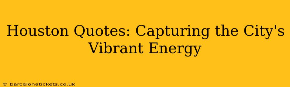 Houston Quotes: Capturing the City's Vibrant Energy