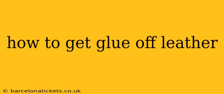 how to get glue off leather