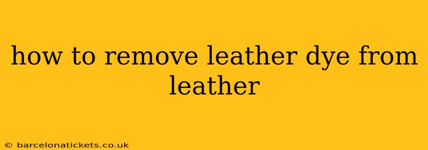 how to remove leather dye from leather