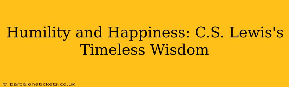 Humility and Happiness: C.S. Lewis's Timeless Wisdom