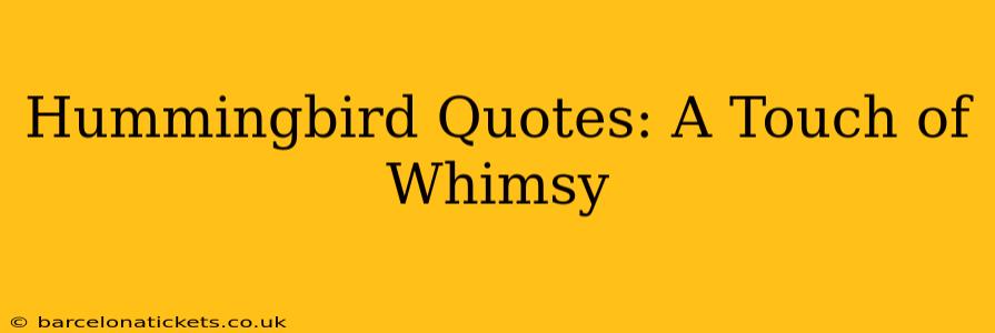 Hummingbird Quotes: A Touch of Whimsy