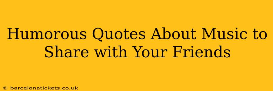 Humorous Quotes About Music to Share with Your Friends