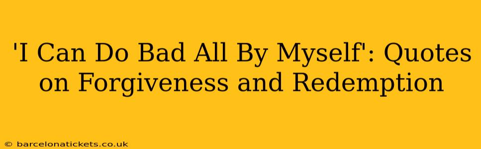 'I Can Do Bad All By Myself': Quotes on Forgiveness and Redemption